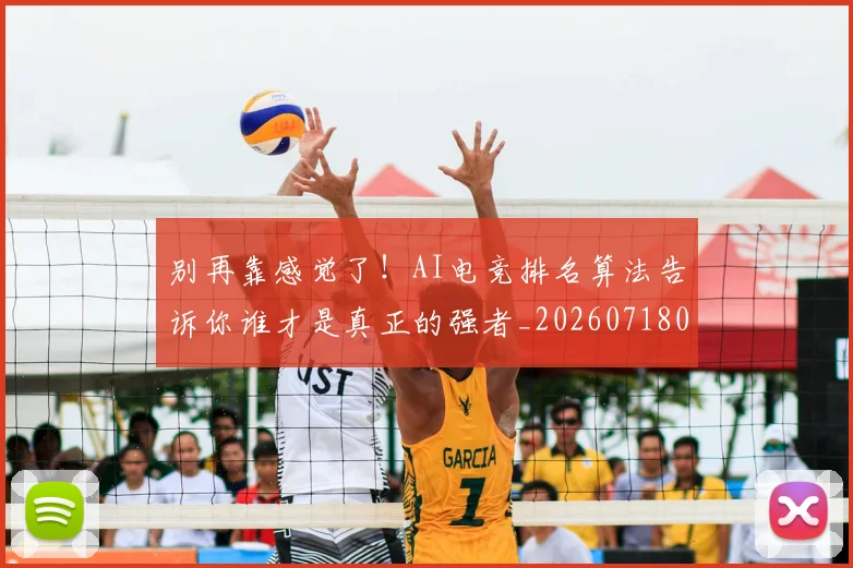 别再靠感觉了！AI电竞排名算法告诉你谁才是真正的强者_20260718010626